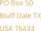 PO Box 50 Bluff Dale TX USA 76433